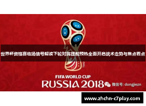 世界杯资格赛临场信号解读下轮对阵提前预热全面开启战术走势与焦点看点